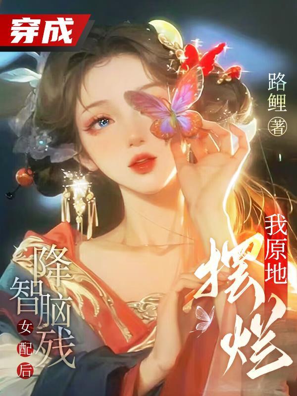穿成降智女配后我咸鱼了 晋江