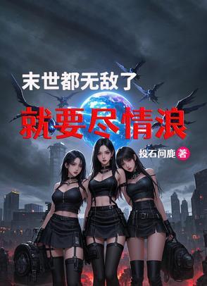 末世都无敌了就要尽情浪
