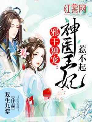 邪王独宠神医狂妃惹不起全文免费阅读