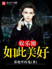 娱乐圈如此美好未删节txt