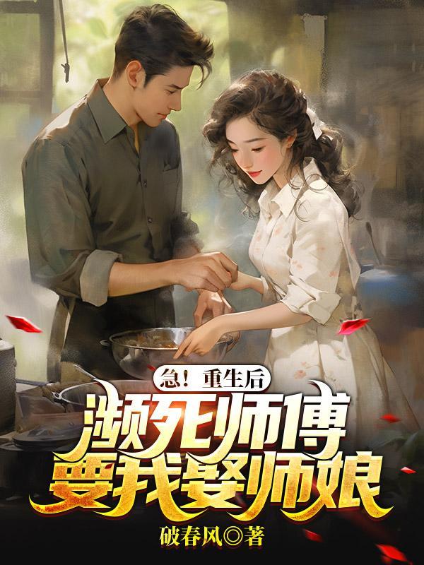 急!重生后濒死师傅要我娶师娘 百度 TXT
